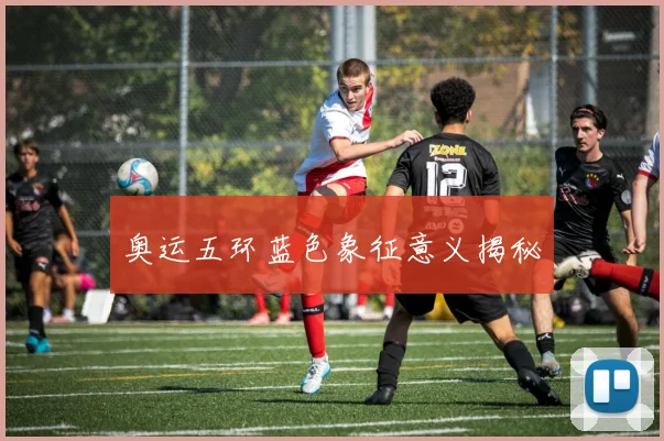 奥运五环蓝色象征意义揭秘