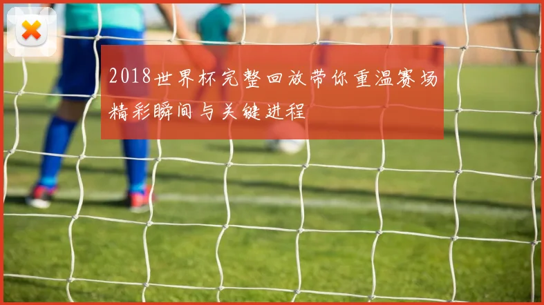 2018世界杯完整回放带你重温赛场精彩瞬间与关键进程