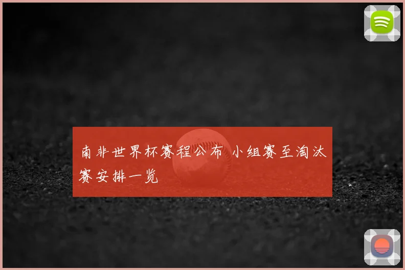南非世界杯赛程公布 小组赛至淘汰赛安排一览