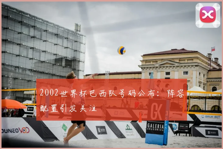2002世界杯巴西队号码公布：阵容配置引发关注