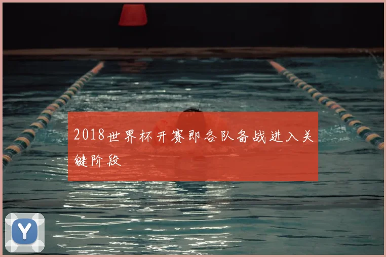 2018世界杯开赛即各队备战进入关键阶段